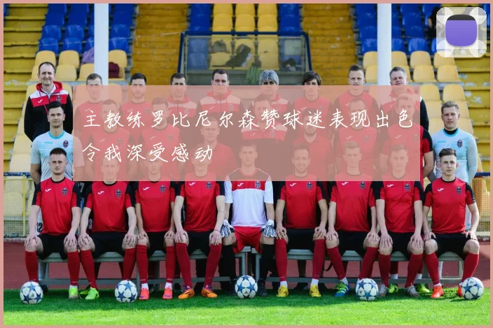 主教练罗比尼尔森赞球迷表现出色令我深受感动