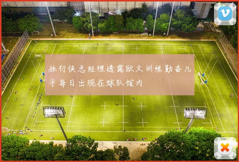 独行侠总经理透露欧文训练勤奋几乎每日出现在球队馆内